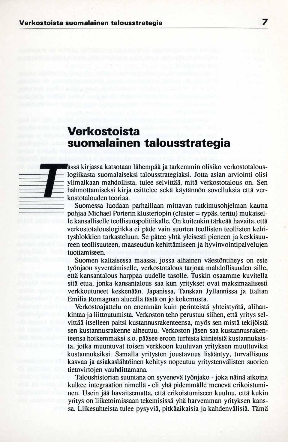 Suomessa luodaan parhaillaan mittavan tutkimusohjelman kautta pohjaa Michael Porterin klusteriopin (c1uster = rypäs, terttu) mukaiselle kansalliselle teollisuuspolitiikalle.