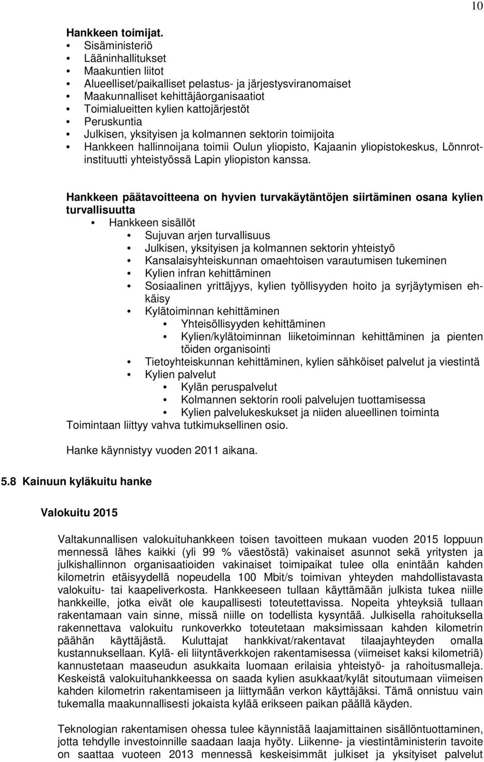 Julkisen, yksityisen ja kolmannen sektorin toimijoita Hankkeen hallinnoijana toimii Oulun yliopisto, Kajaanin yliopistokeskus, Lönnrotinstituutti yhteistyössä Lapin yliopiston kanssa.