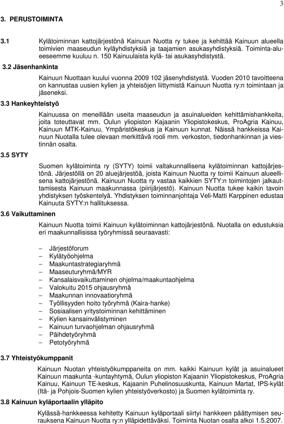 Vuoden 2010 tavoitteena on kannustaa uusien kylien ja yhteisöjen liittymistä Kainuun Nuotta ry:n toimintaan ja jäseneksi.