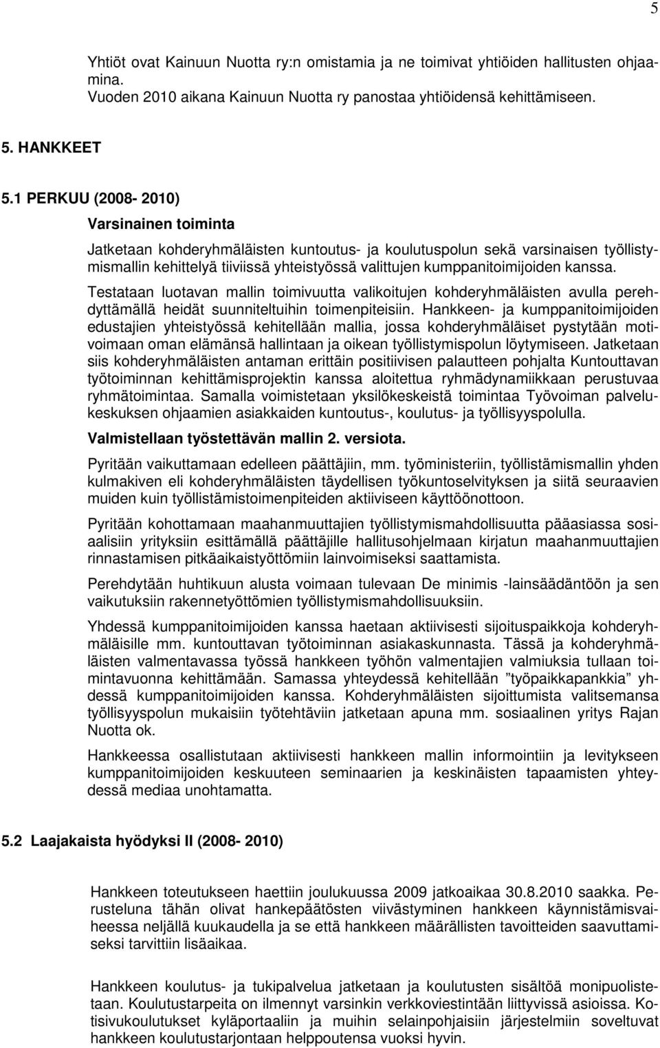 kanssa. Testataan luotavan mallin toimivuutta valikoitujen kohderyhmäläisten avulla perehdyttämällä heidät suunniteltuihin toimenpiteisiin.