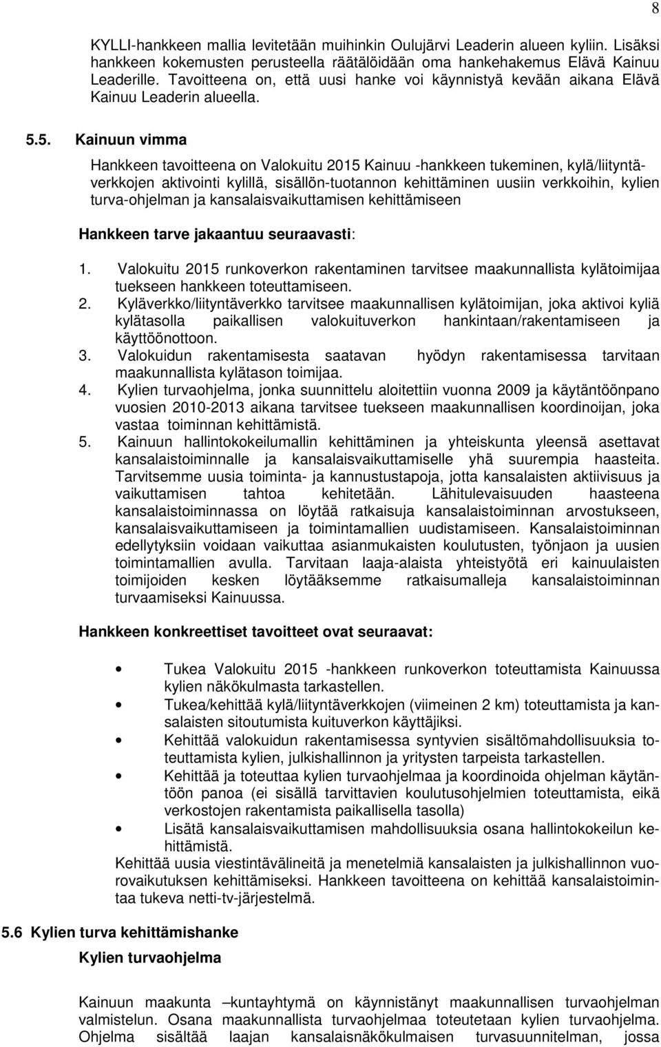 5. Kainuun vimma Hankkeen tavoitteena on Valokuitu 2015 Kainuu -hankkeen tukeminen, kylä/liityntäverkkojen aktivointi kylillä, sisällön-tuotannon kehittäminen uusiin verkkoihin, kylien turva-ohjelman