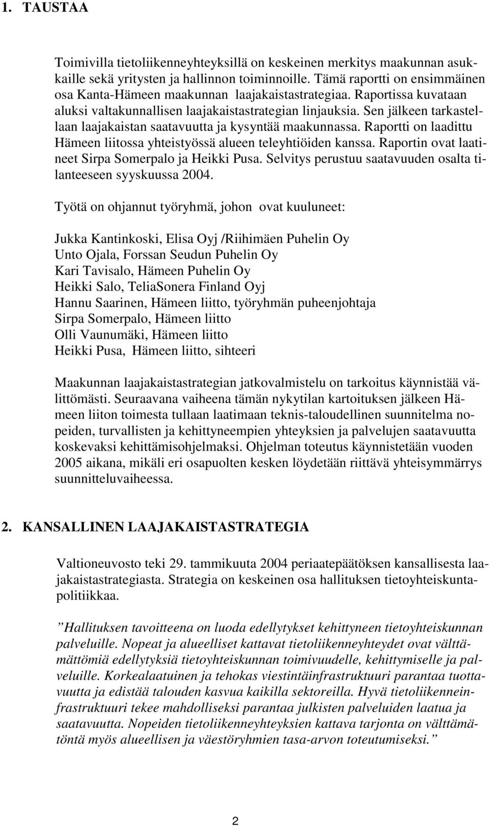 Sen jälkeen tarkastellaan laajakaistan saatavuutta ja kysyntää maakunnassa. Raportti on laadittu Hämeen liitossa yhteistyössä alueen teleyhtiöiden kanssa.