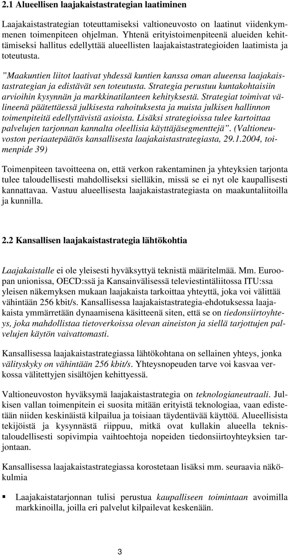 Maakuntien liitot laativat yhdessä kuntien kanssa oman alueensa laajakaistastrategian ja edistävät sen toteutusta.