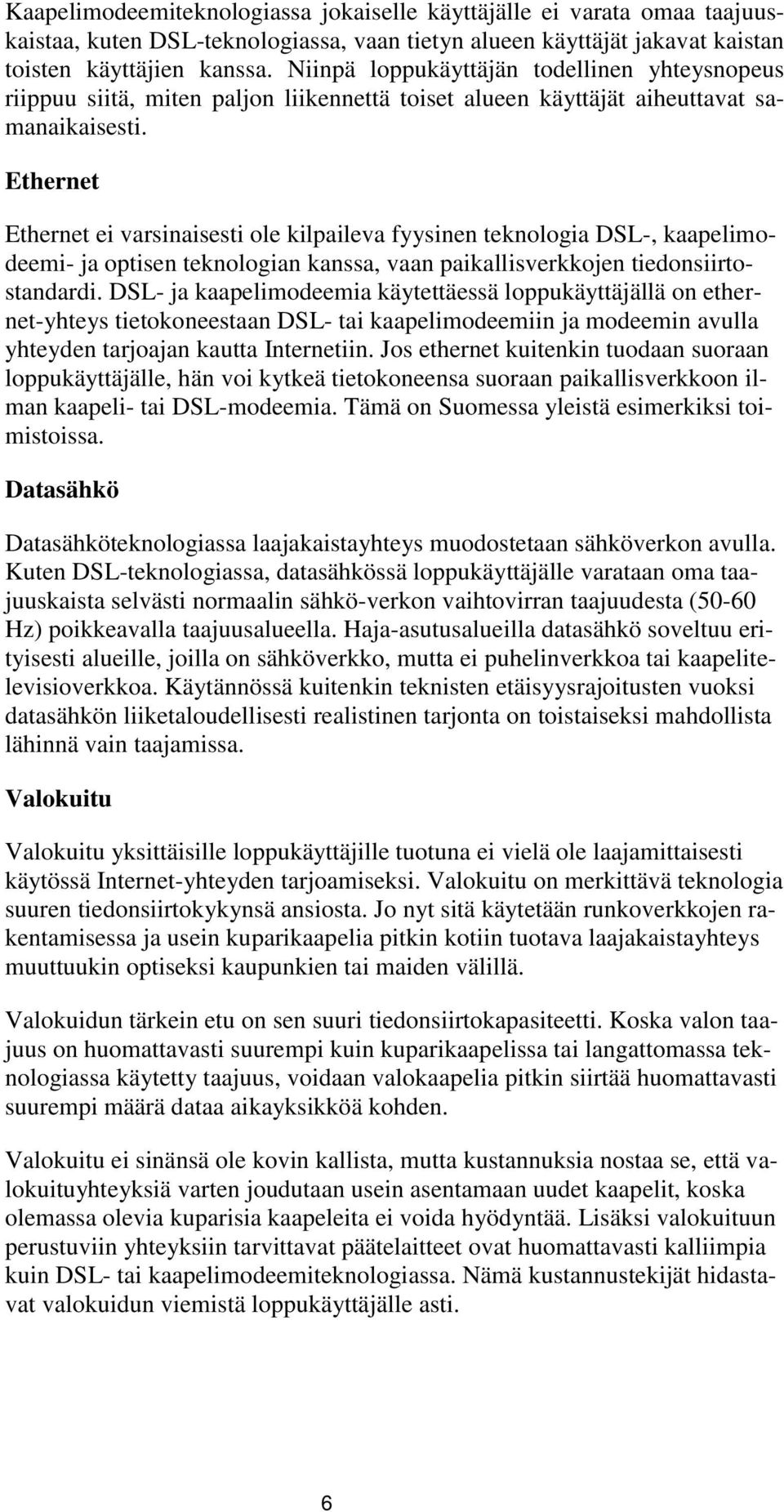 Ethernet Ethernet ei varsinaisesti ole kilpaileva fyysinen teknologia DSL-, kaapelimodeemi- ja optisen teknologian kanssa, vaan paikallisverkkojen tiedonsiirtostandardi.