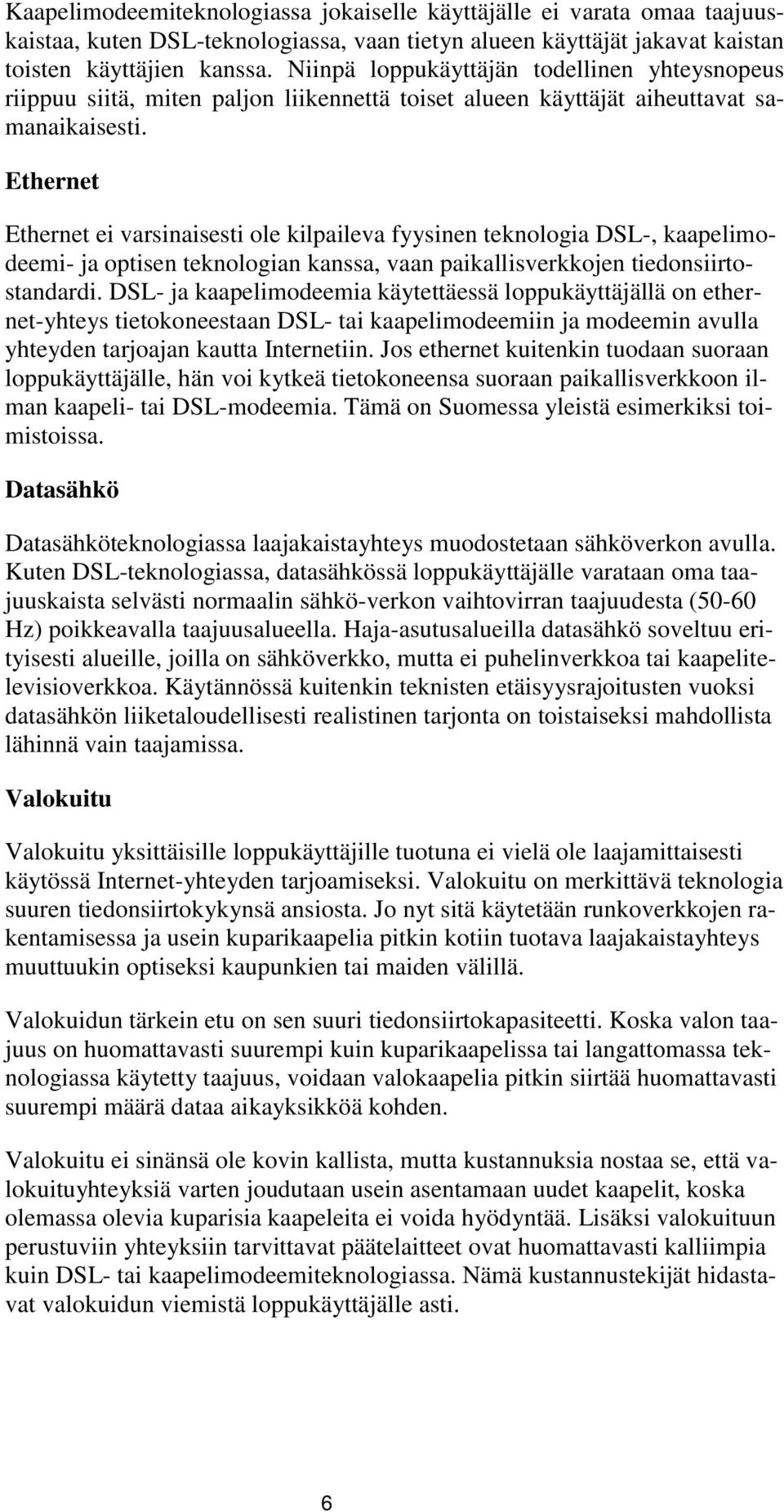 Ethernet Ethernet ei varsinaisesti ole kilpaileva fyysinen teknologia DSL-, kaapelimodeemi- ja optisen teknologian kanssa, vaan paikallisverkkojen tiedonsiirtostandardi.