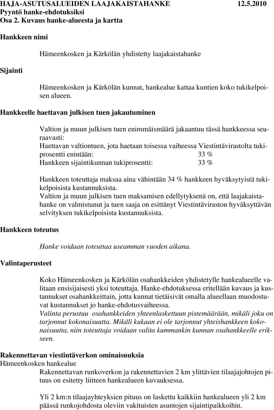 Hankkeelle haettavan julkisen tuen jakautuminen Hankkeen toteutus Valintaperusteet Valtion ja muun julkisen tuen enimmäismäärä jakaantuu tässä hankkeessa seuraavasti: Haettavan valtiontuen, jota