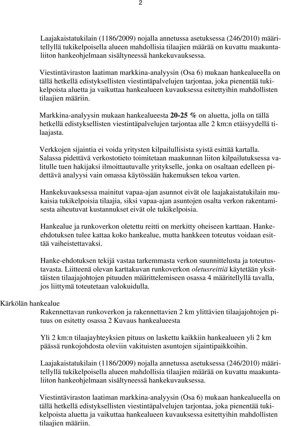 Viestintäviraston laatiman markkina-analyysin (Osa 6) mukaan hankealueella on tällä hetkellä edistyksellisten viestintäpalvelujen tarjontaa, joka pienentää tukikelpoista aluetta ja vaikuttaa