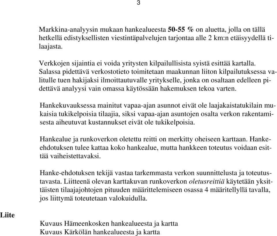 Salassa pidettävä verkostotieto toimitetaan maakunnan liiton kilpailutuksessa valitulle tuen hakijaksi ilmoittautuvalle yritykselle, jonka on osaltaan edelleen pidettävä analyysi vain omassa