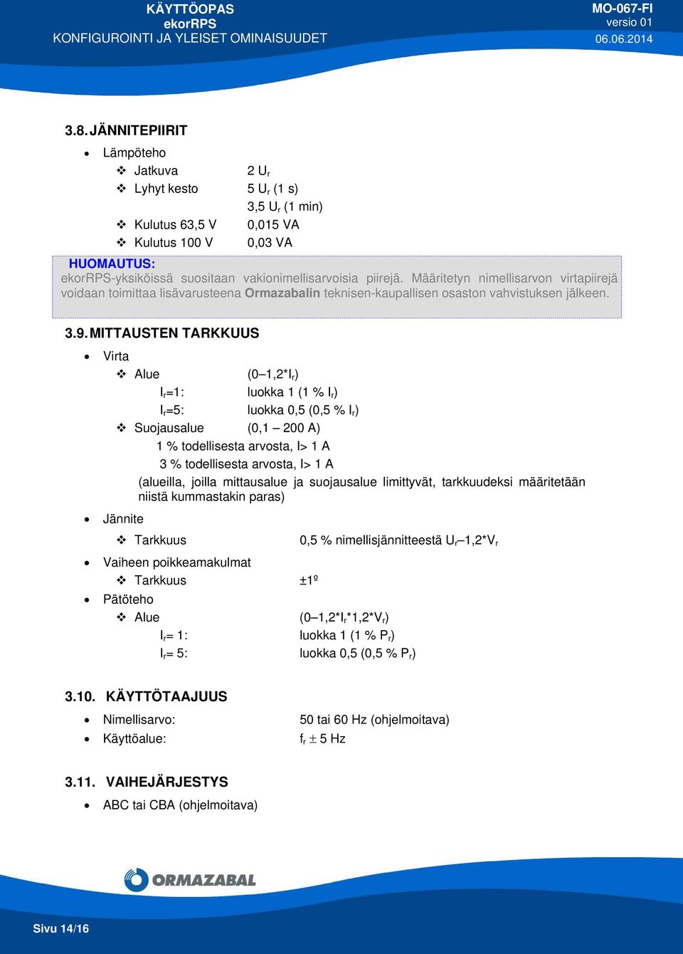 Määritetyn nimellisarvon virtapiirejä voidaan toimittaa lisävarusteena Ormazabalin teknisen-kaupallisen osaston vahvistuksen jälkeen. 3.9.