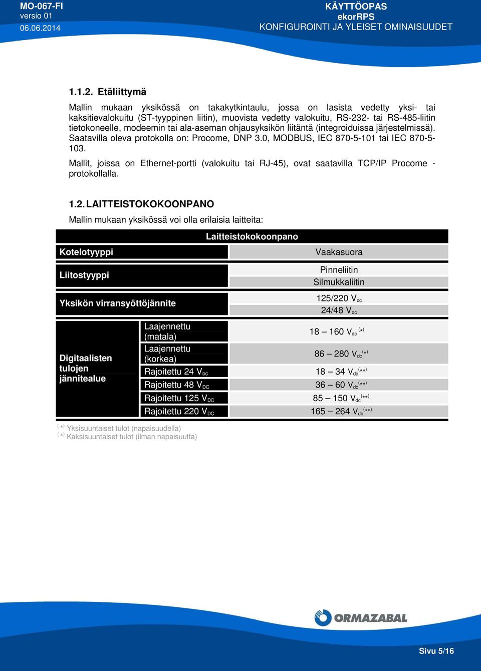 tietokoneelle, modeemin tai ala-aseman ohjausyksikön liitäntä (integroiduissa järjestelmissä). Saatavilla oleva protokolla on: Procome, DNP 3.0, MODBUS, IEC 870-5-101 tai IEC 870-5- 103.