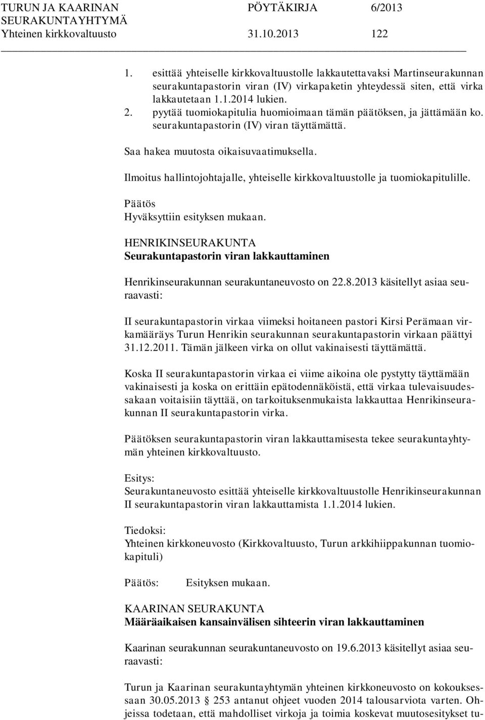 pyytää tuomiokapitulia huomioimaan tämän päätöksen, ja jättämään ko. seurakuntapastorin (IV) viran täyttämättä. Saa hakea muutosta oikaisuvaatimuksella.