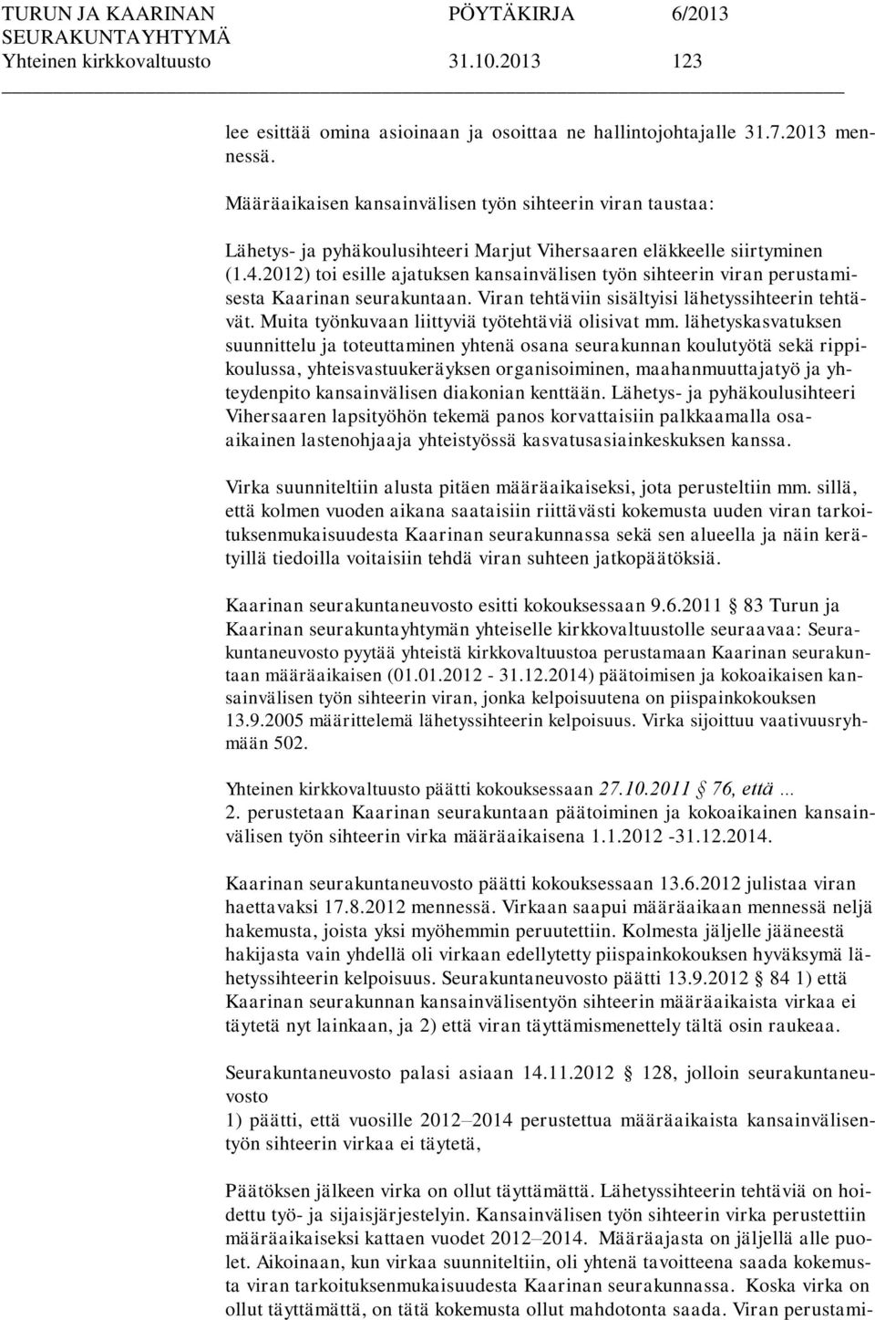 2012) toi esille ajatuksen kansainvälisen työn sihteerin viran perustamisesta Kaarinan seurakuntaan. Viran tehtäviin sisältyisi lähetyssihteerin tehtävät.