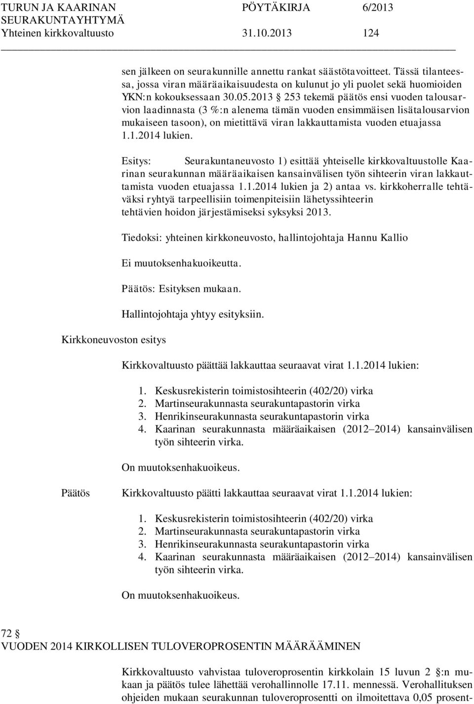 2013 253 tekemä päätös ensi vuoden talousarvion laadinnasta (3 %:n alenema tämän vuoden ensimmäisen lisätalousarvion mukaiseen tasoon), on mietittävä viran lakkauttamista vuoden etuajassa 1.1.2014 lukien.