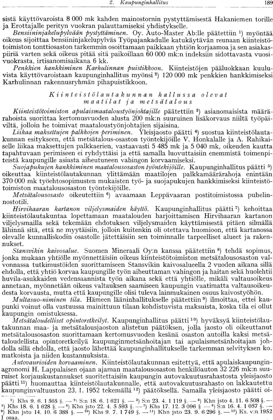 Auto-Master Abille päätettiin myöntää oikeus sijoittaa bensiininjakelupylväs Työpajankadulle katukäytävän reunaan kiinteistötoimiston tonttiosaston tarkemmin osoittamaan paikkaan yhtiön korjaamoa ja