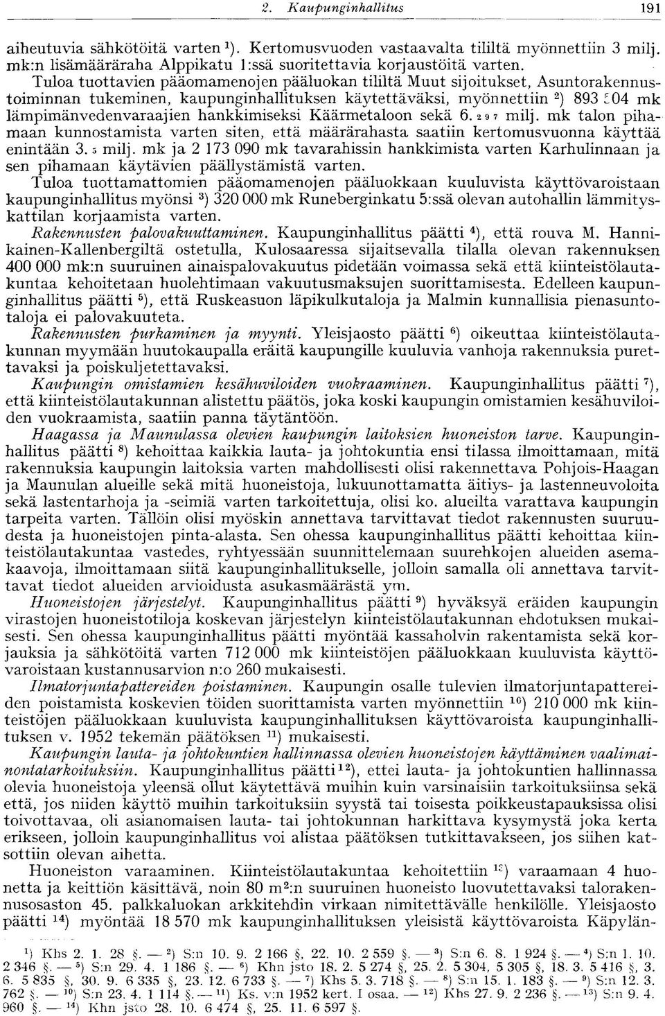 hankkimiseksi Käärmetaloon sekä 6.297 milj. mk talon pihamaan kunnostamista varten siten, että määrärahasta saatiin kertomusvuonna käyttää enintään 3.5 milj.