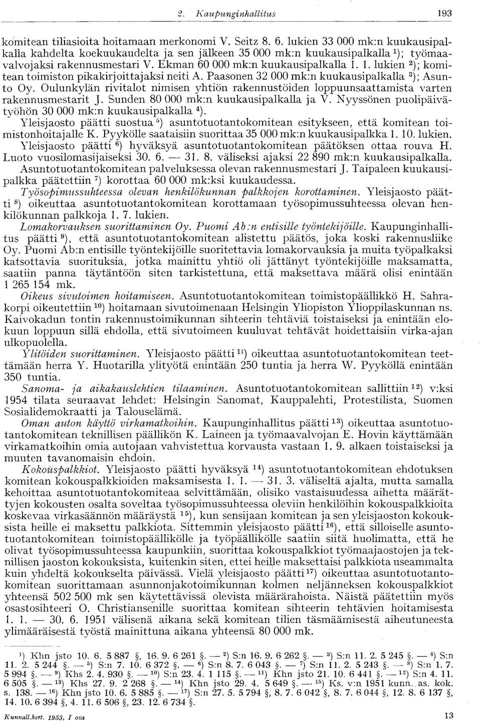 Paasonen 32 000 mk:n kuukausipalkalla 3 ); Asunto Oy. Oulunkylän rivitalot nimisen yhtiön rakennustöiden loppuunsaattamista varten rakennusmestarit J. Sunden 80 000 mk:n kuukausipalkalla ja V.