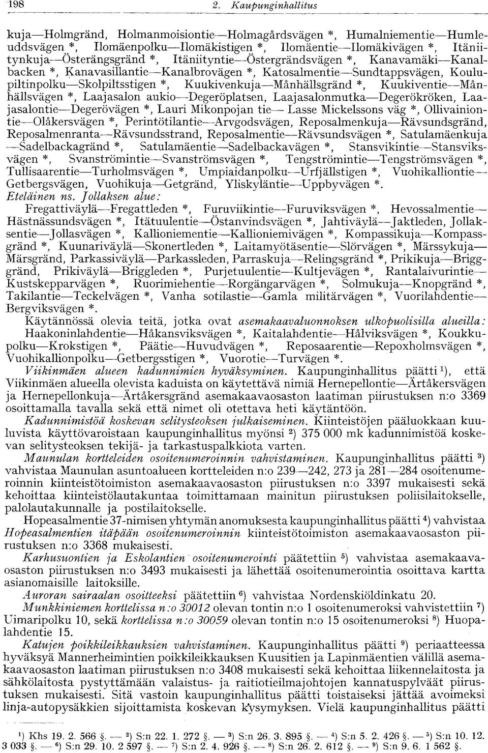 Itäniityntie Östergrändsvägen *, Kanavamäki Kanalbacken *, Kanavasillantie Kanalbro vägen *, Katosalmentie Sundtappsvägen, Koulupiltinpolku Skolpiltsstigen *, Kuukivenkuj a Månhällsgränd *,