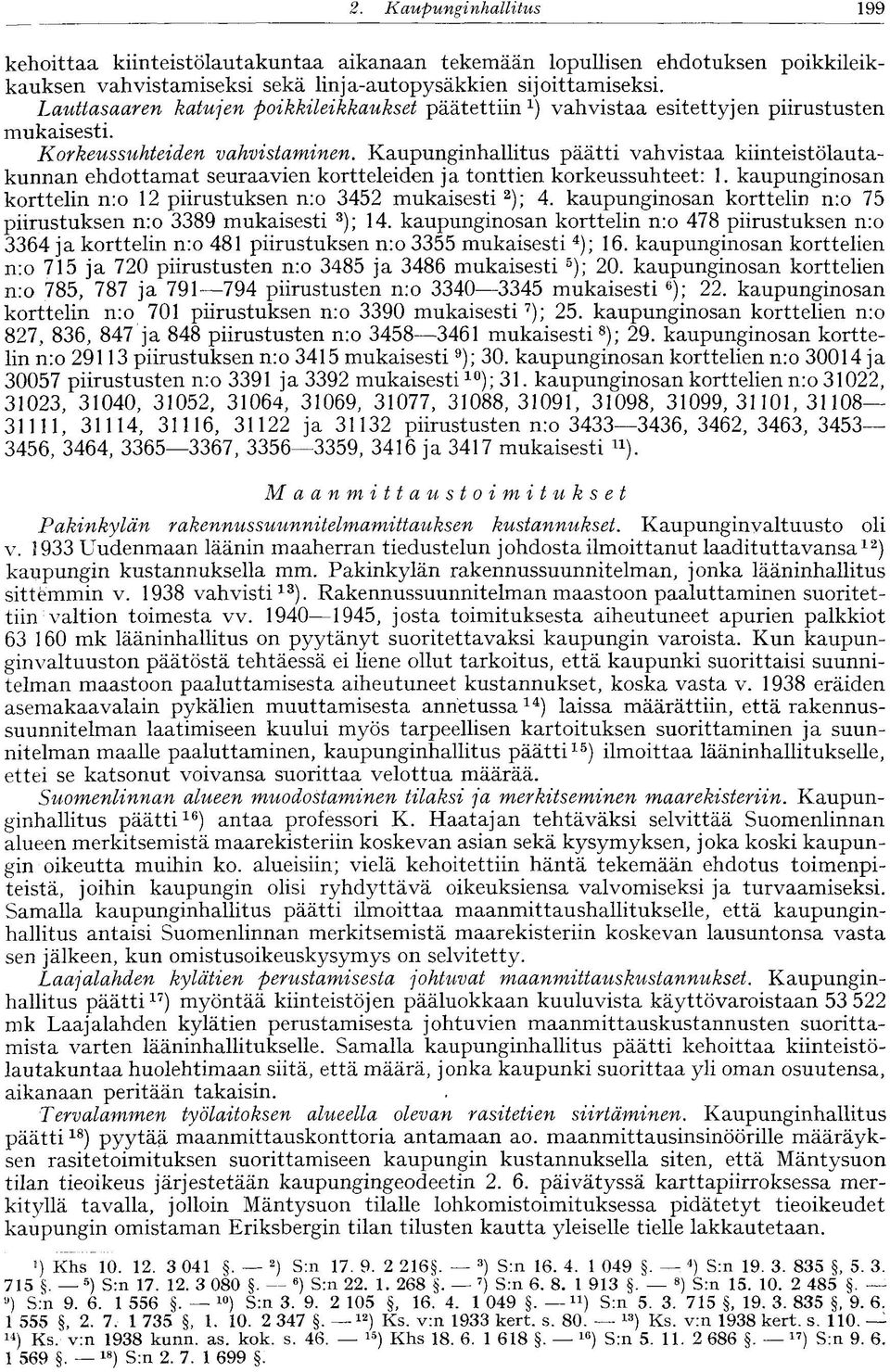 Kaupunginhallitus päätti vahvistaa kiinteistölautakunnan ehdottamat seuraavien kortteleiden ja tonttien korkeussuhteet: 1. kaupunginosan korttelin n:o 12 piirustuksen n:o 3452 mukaisesti 2 ); 4.