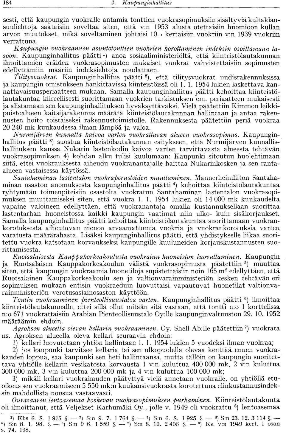 arvon muutokset, mikä soveltaminen johtaisi 10. i kertaisiin vuokriin v:n 1939 vuokriin verrattuna. Kaupungin vuokraamien asuntotonttien vuokrien korottaminen indeksin osoittamaan tasoon.