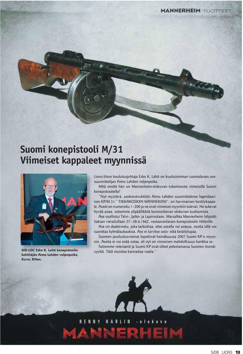Nyt myytävä, asekonstruktööri Aimo Lahden suunnittelema legendaarinen KP/M 31, TIKKAKOSKEN MANNEKIINI, on harvinainen keräilykappale. Aseet on numeroitu 1 200 ja ne ovat viimeiset myyntiin tulevat.