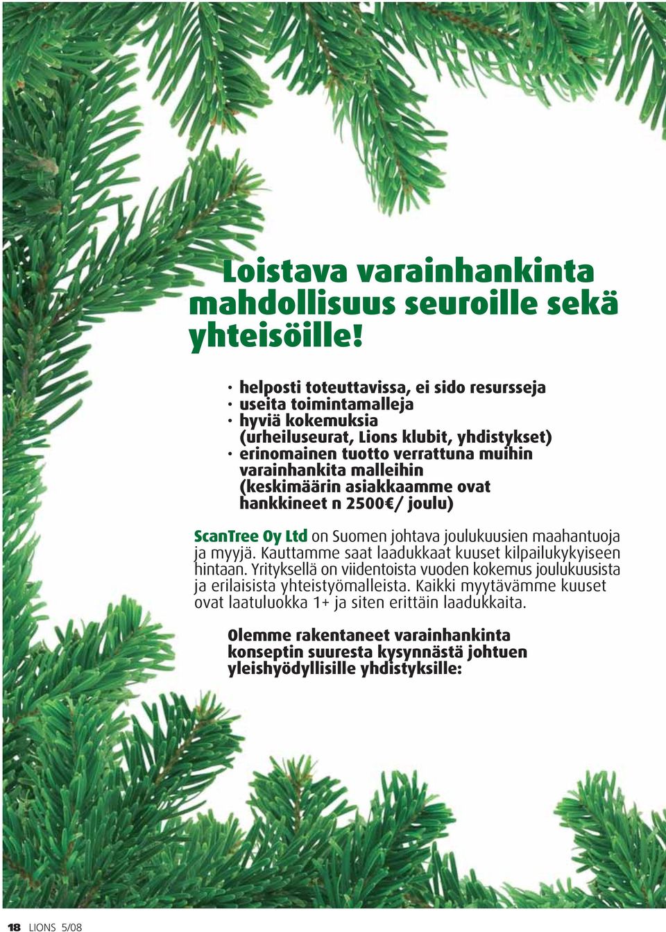 malleihin (keskimäärin asiakkaamme ovat hankkineet n 2500 / joulu) ScanTree Oy Ltd on Suomen johtava joulukuusien maahantuoja ja myyjä.