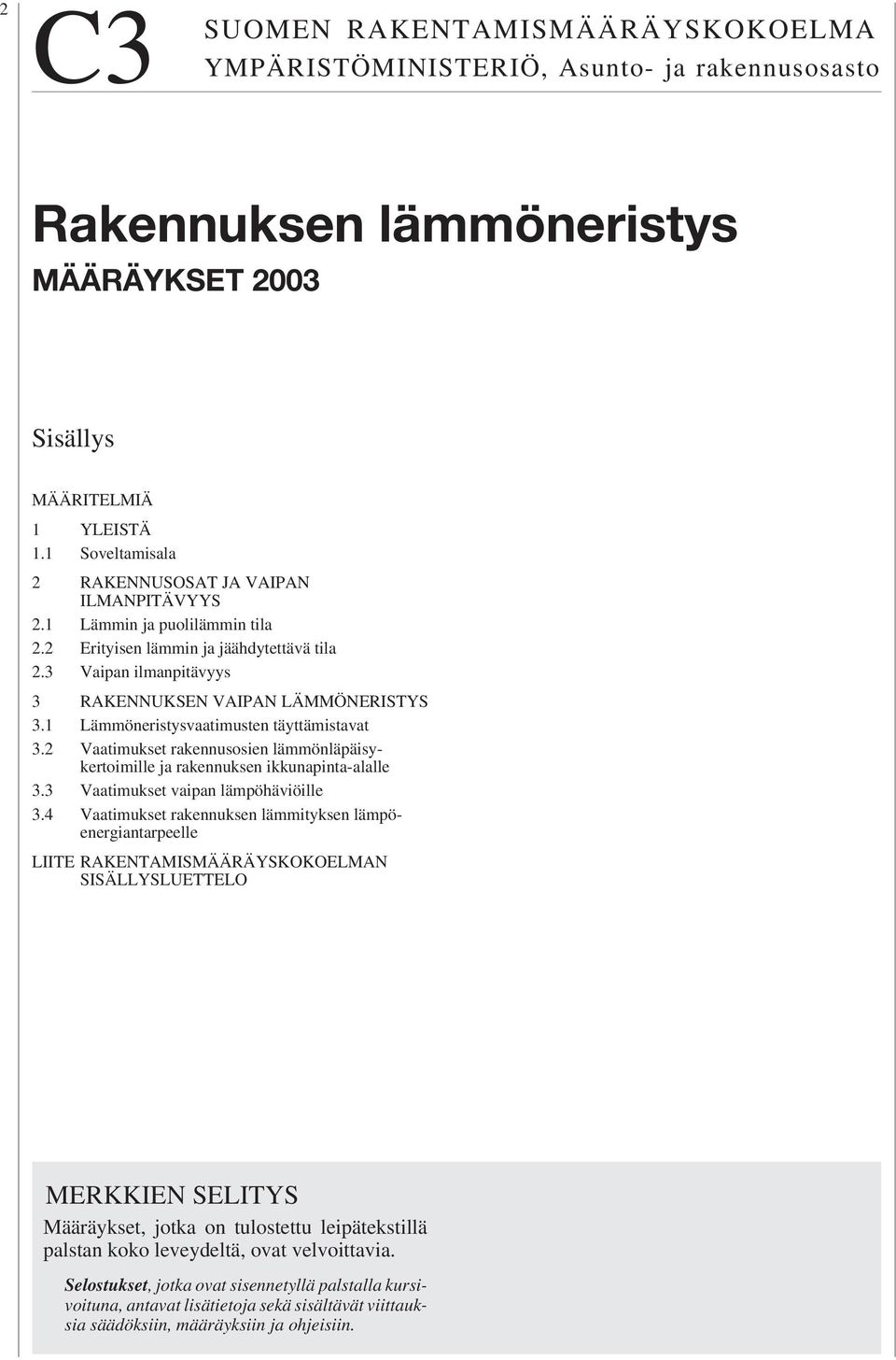 1 Lämmöneristysvaatimusten täyttämistavat 3.2 Vaatimukset rakennusosien lämmönläpäisykertoimille ja rakennuksen ikkunapinta-alalle 3.3 Vaatimukset vaipan lämpöhäviöille 3.