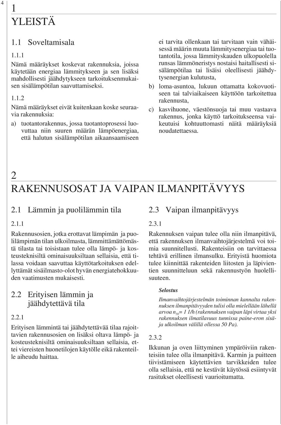 ei tarvita ollenkaan tai tarvitaan vain vähäisessä määrin muuta lämmitysenergiaa tai tuotantotila, jossa lämmityskauden ulkopuolella runsas lämmöneristys nostaisi haitallisesti sisälämpötilaa tai