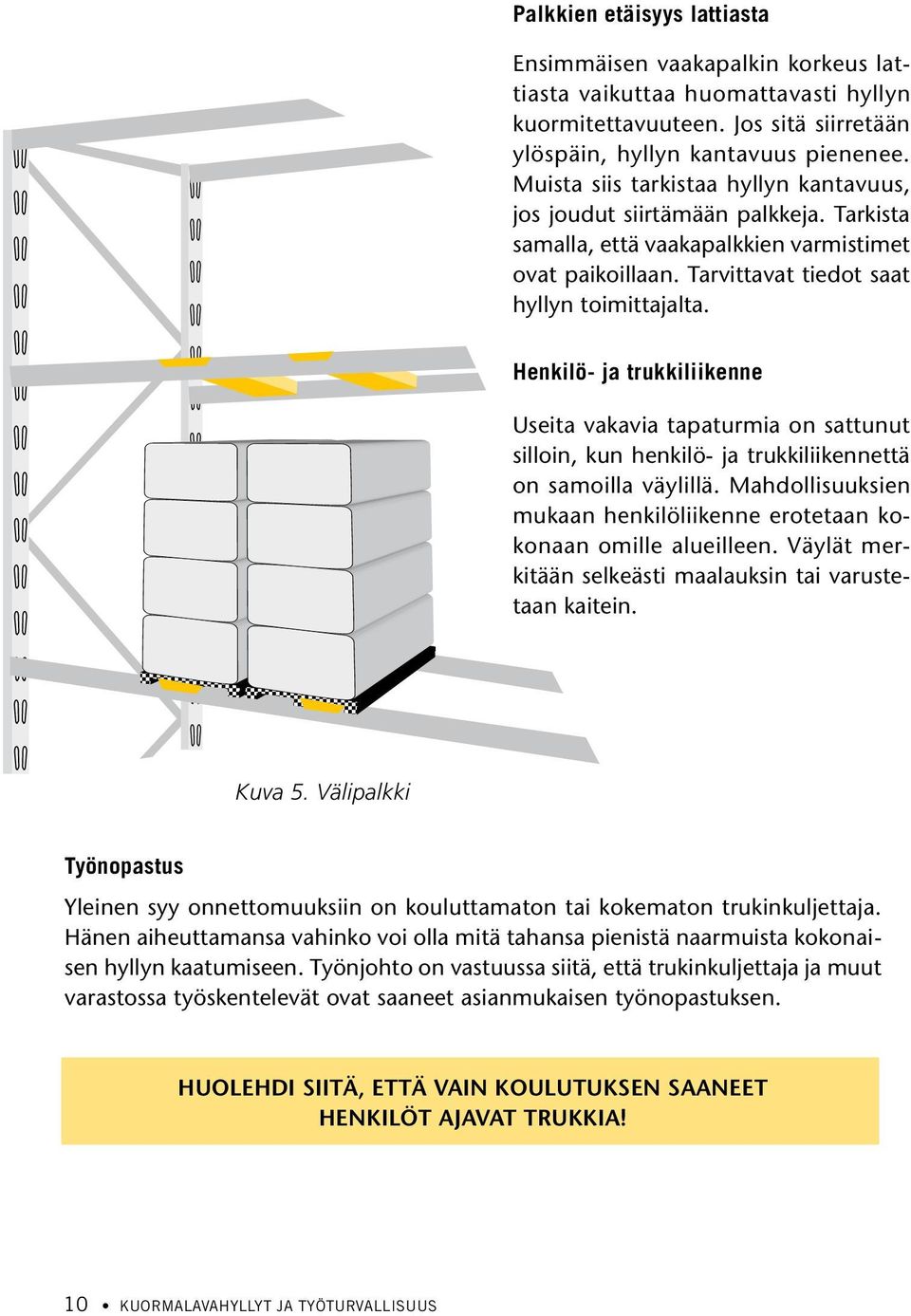 Henkilö- ja trukkiliikenne Useita vakavia tapaturmia on sattunut silloin, kun henkilö- ja trukkiliikennettä on samoilla väylillä.