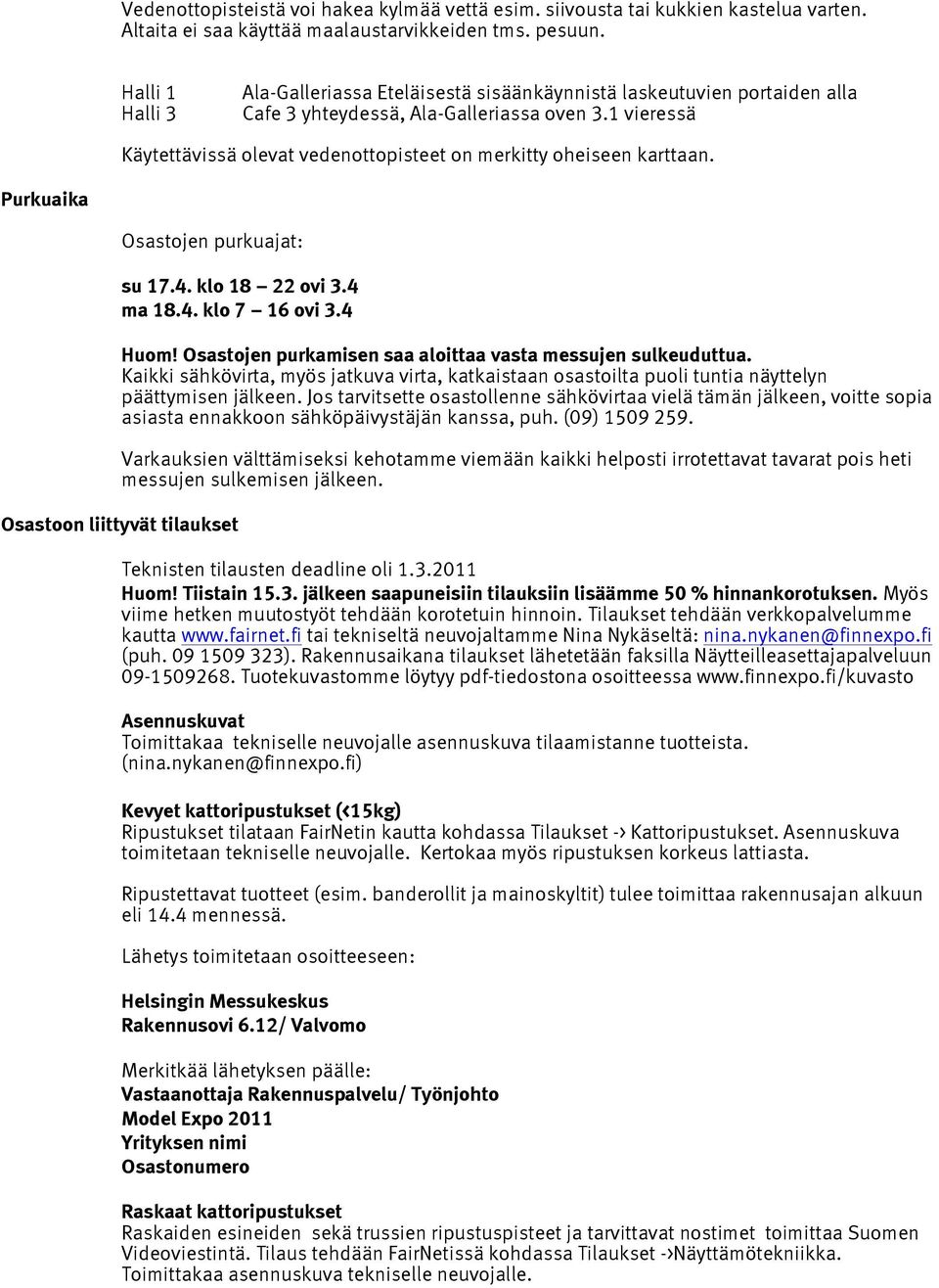 1 vieressä Käytettävissä olevat vedenottopisteet on merkitty oheiseen karttaan. Purkuaika Osastojen purkuajat: su 17.4. klo 18 22 ovi 3.4 ma 18.4. klo 7 16 ovi 3.4 Huom!