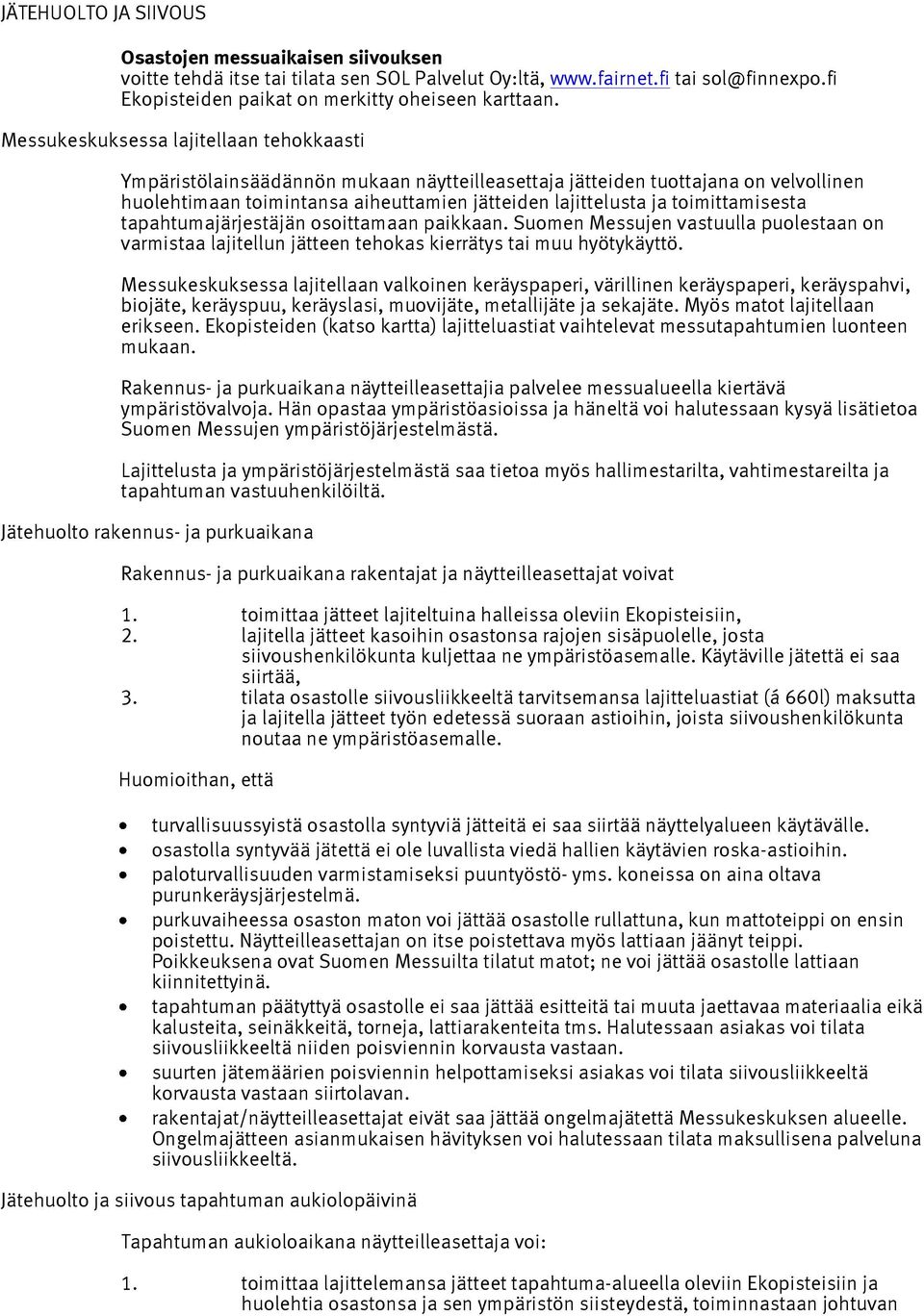 toimittamisesta tapahtumajärjestäjän osoittamaan paikkaan. Suomen Messujen vastuulla puolestaan on varmistaa lajitellun jätteen tehokas kierrätys tai muu hyötykäyttö.