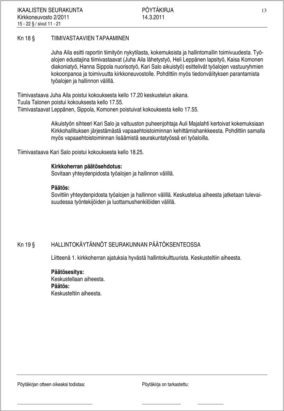 kokoonpanoa ja toimivuutta kirkkoneuvostolle. Pohdittiin myös tiedonvälityksen parantamista työalojen ja hallinnon välillä. Tiimivastaava Juha Aila poistui kokouksesta kello 17.20 keskustelun aikana.