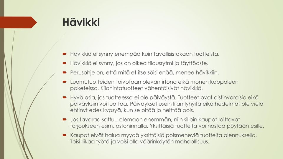 Tuotteet ovat aistinvaraisia eikä päiväyksiin voi luottaa. Päiväykset usein liian lyhyitä eikä hedelmät ole vielä ehtinyt edes kypsyä, kun se pitää jo heittää pois.