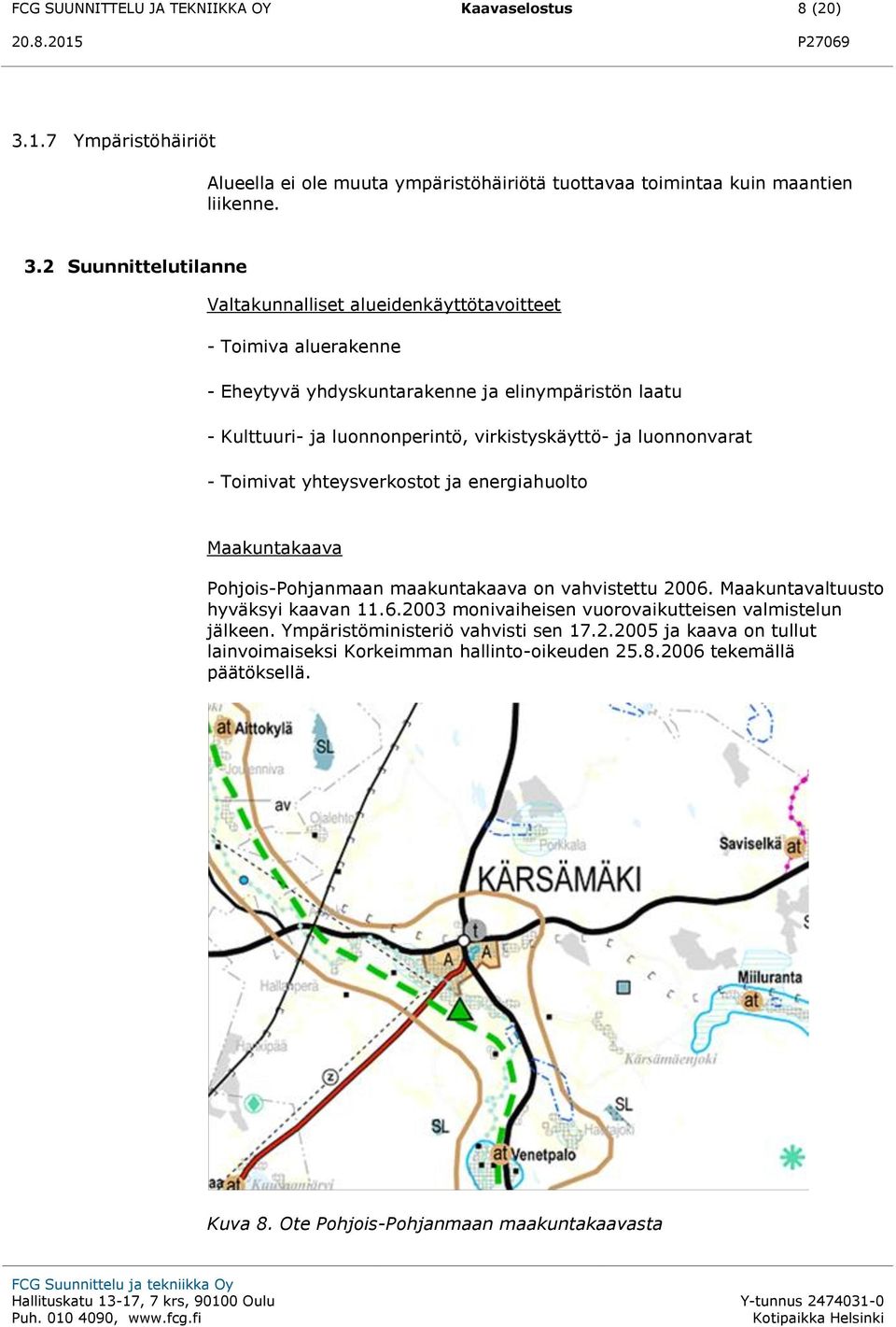 2 Suunnittelutilanne Valtakunnalliset alueidenkäyttötavoitteet - Toimiva aluerakenne - Eheytyvä yhdyskuntarakenne ja elinympäristön laatu - Kulttuuri- ja luonnonperintö, virkistyskäyttö- ja