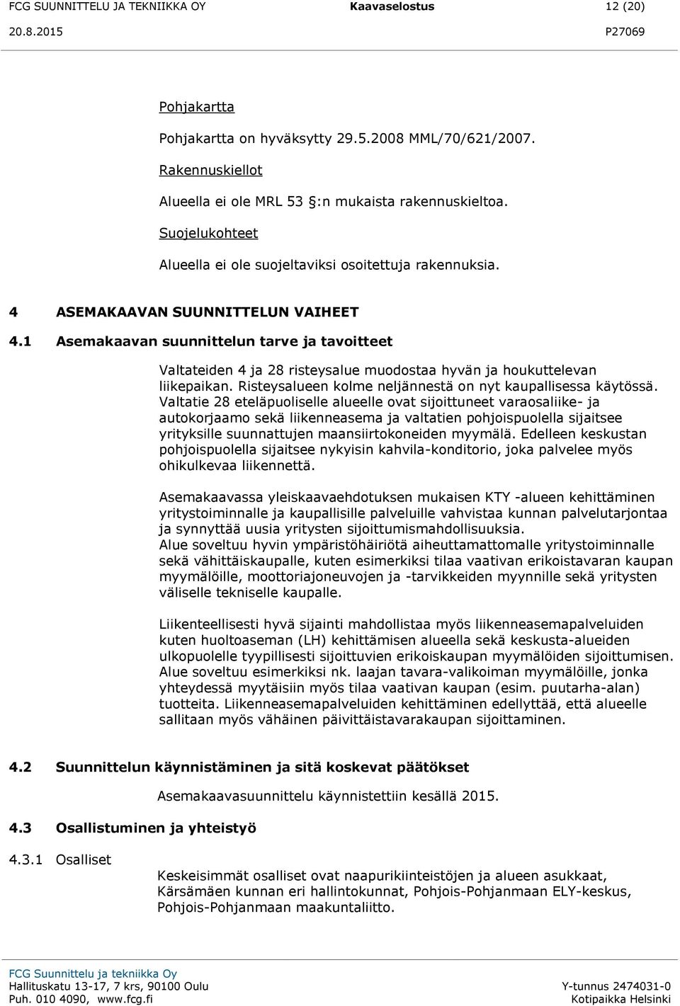 1 Asemakaavan suunnittelun tarve ja tavoitteet Valtateiden 4 ja 28 risteysalue muodostaa hyvän ja houkuttelevan liikepaikan. Risteysalueen kolme neljännestä on nyt kaupallisessa käytössä.