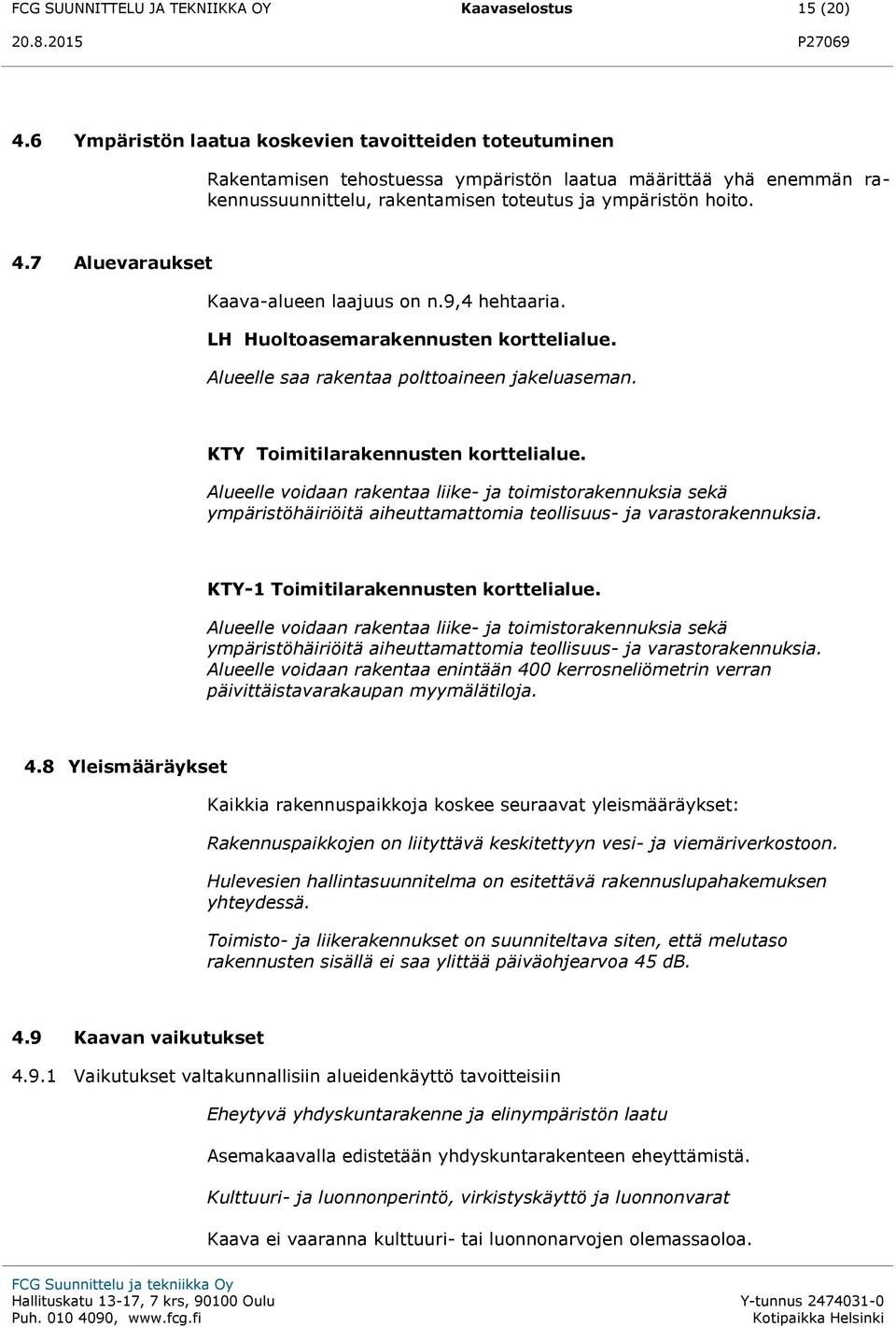 7 Aluevaraukset Kaava-alueen laajuus on n.9,4 hehtaaria. LH Huoltoasemarakennusten korttelialue. Alueelle saa rakentaa polttoaineen jakeluaseman. KTY Toimitilarakennusten korttelialue.