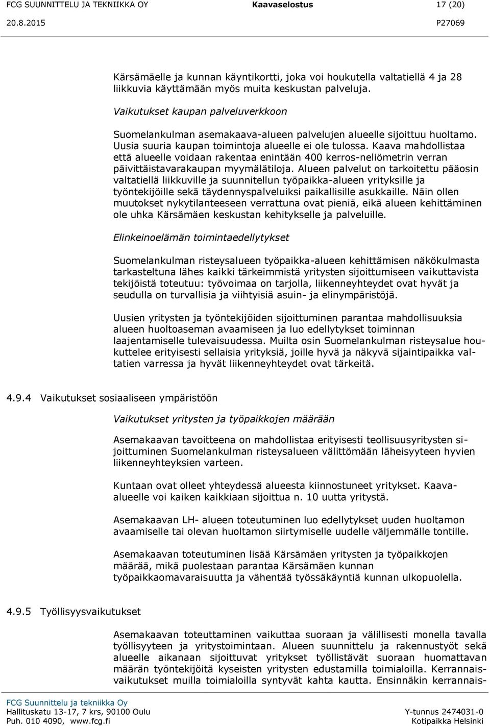 Kaava mahdollistaa että alueelle voidaan rakentaa enintään 400 kerros-neliömetrin verran päivittäistavarakaupan myymälätiloja.