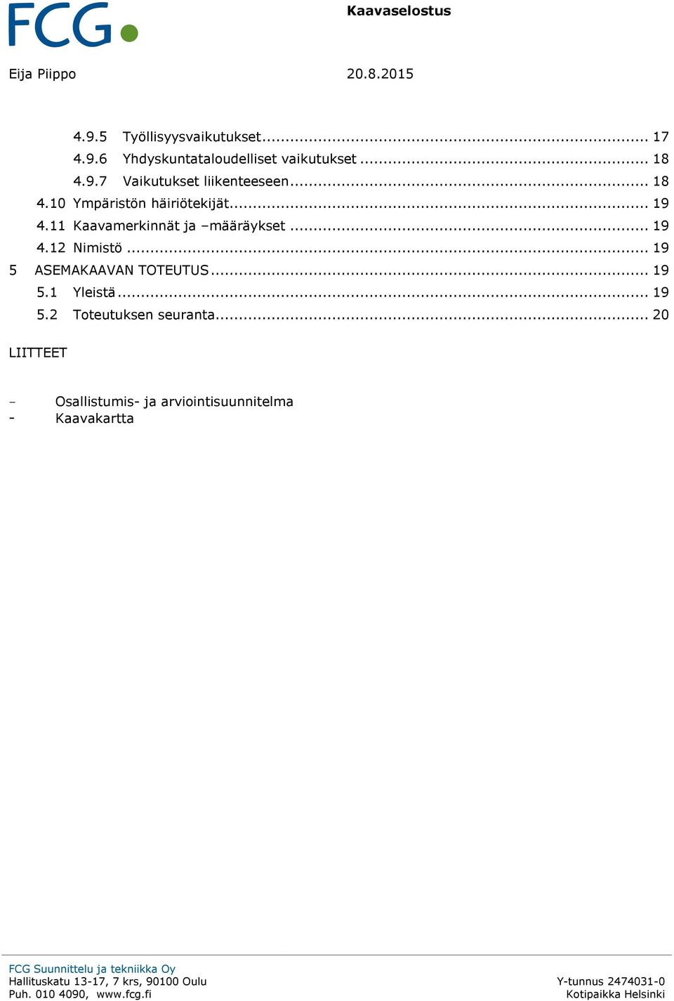 11 Kaavamerkinnät ja määräykset... 19 4.12 Nimistö... 19 5 ASEMAKAAVAN TOTEUTUS... 19 5.1 Yleistä.