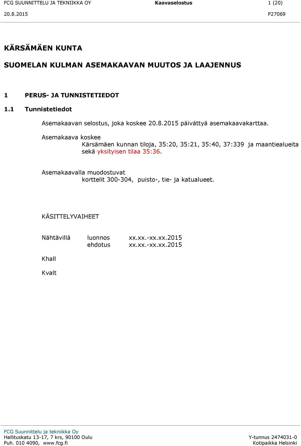 Asemakaava koskee Kärsämäen kunnan tiloja, 35:20, 35:21, 35:40, 37:339 ja maantiealueita sekä yksityisen tilaa 35:36.