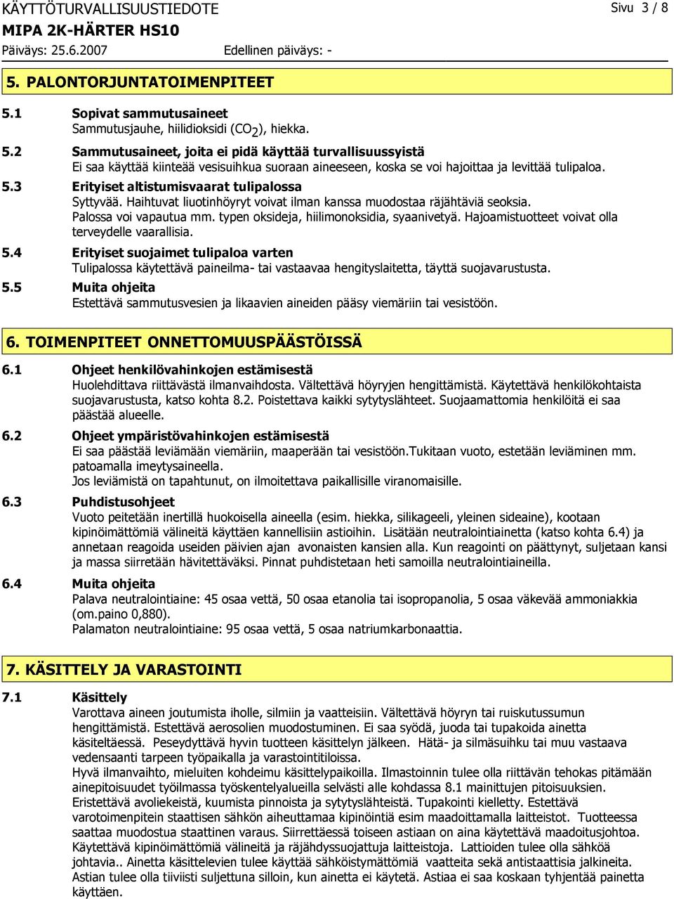 Hajoamistuotteet voivat olla terveydelle vaarallisia. 5.4 Erityiset suojaimet tulipaloa varten Tulipalossa käytettävä paineilma- tai vastaavaa hengityslaitetta, täyttä suojavarustusta. 5.5 Muita ohjeita Estettävä sammutusvesien ja likaavien aineiden pääsy viemäriin tai vesistöön.