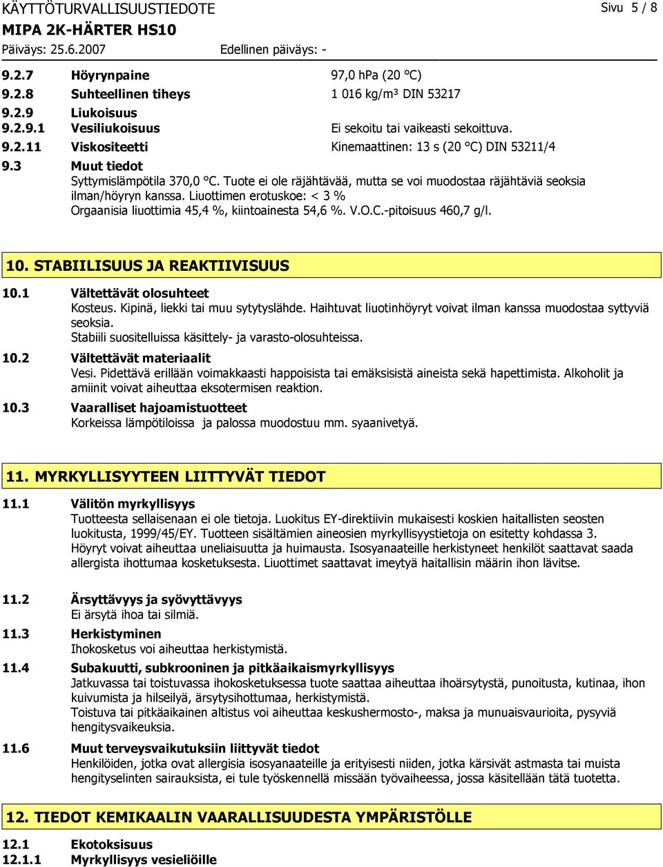 Liuottimen erotuskoe: < 3 % Orgaanisia liuottimia 45,4 %, kiintoainesta 54,6 %. V.O.C.-pitoisuus 460,7 g/l. 10. STABIILISUUS JA REAKTIIVISUUS 10.1 Vältettävät olosuhteet Kosteus.