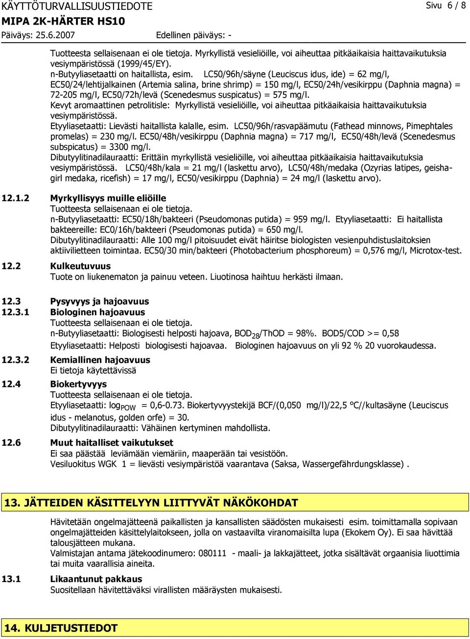 LC50/96h/säyne (Leuciscus idus, ide) = 62 mg/l, EC50/24/lehtijalkainen (Artemia salina, brine shrimp) = 150 mg/l, EC50/24h/vesikirppu (Daphnia magna) = 72-205 mg/l, EC50/72h/levä (Scenedesmus