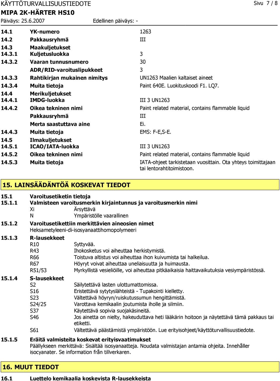 4.3 Muita tietoja EMS: F-E,S-E. 14.5 Ilmakuljetukset 14.5.1 ICAO/IATA-luokka III 3 UN1263 14.5.2 Oikea tekninen nimi Paint related material, contains flammable liquid 14.5.3 Muita tietoja IATA-ohjeet tarkistetaan vuosittain.