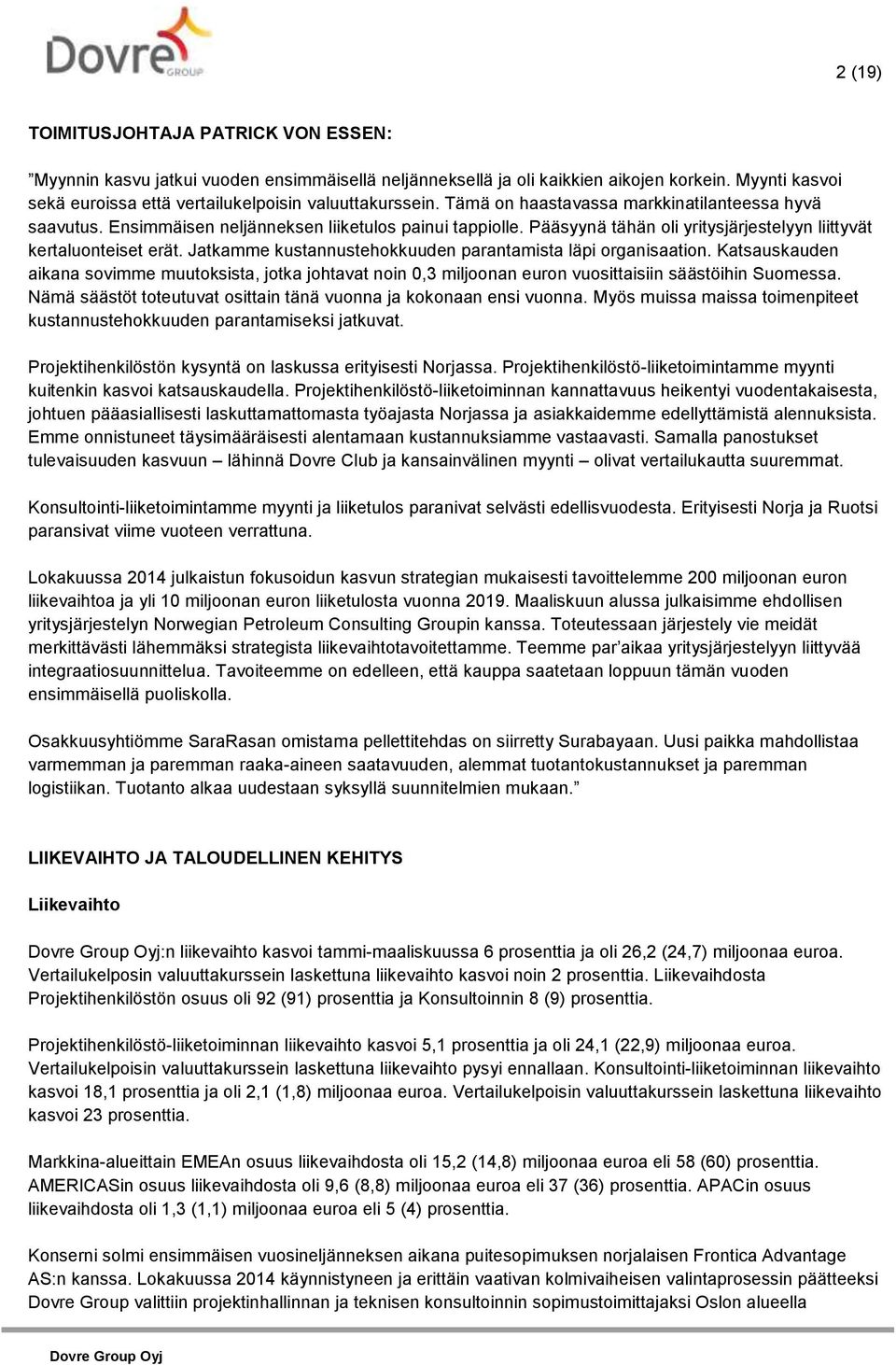 Jatkamme kustannustehokkuuden parantamista läpi organisaation. Katsauskauden aikana sovimme muutoksista, jotka johtavat noin 0,3 miljoonan euron vuosittaisiin säästöihin Suomessa.