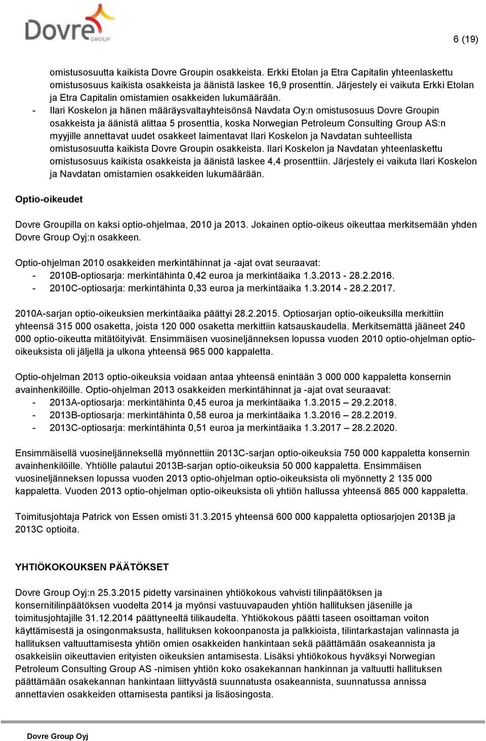 - Ilari Koskelon ja hänen määräysvaltayhteisönsä Navdata Oy:n omistusosuus Dovre Groupin osakkeista ja äänistä alittaa 5 prosenttia, koska Norwegian Petroleum Consulting Group AS:n myyjille