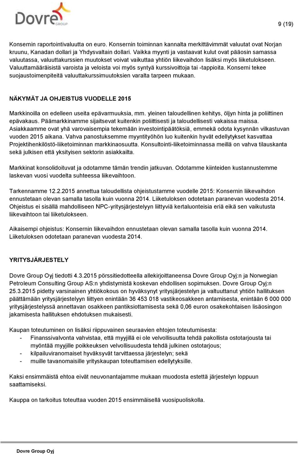 Valuuttamääräisistä varoista ja veloista voi myös syntyä kurssivoittoja tai -tappioita. Konserni tekee suojaustoimenpiteitä valuuttakurssimuutoksien varalta tarpeen mukaan.