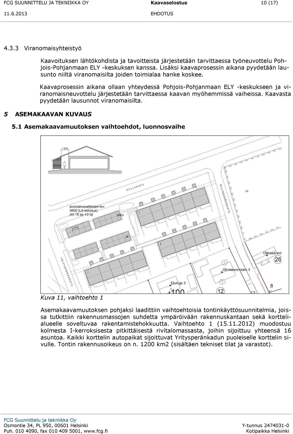 Lisäksi kaavaprosessin aikana pyydetään lausunto niiltä viranomaisilta joiden toimialaa hanke koskee.