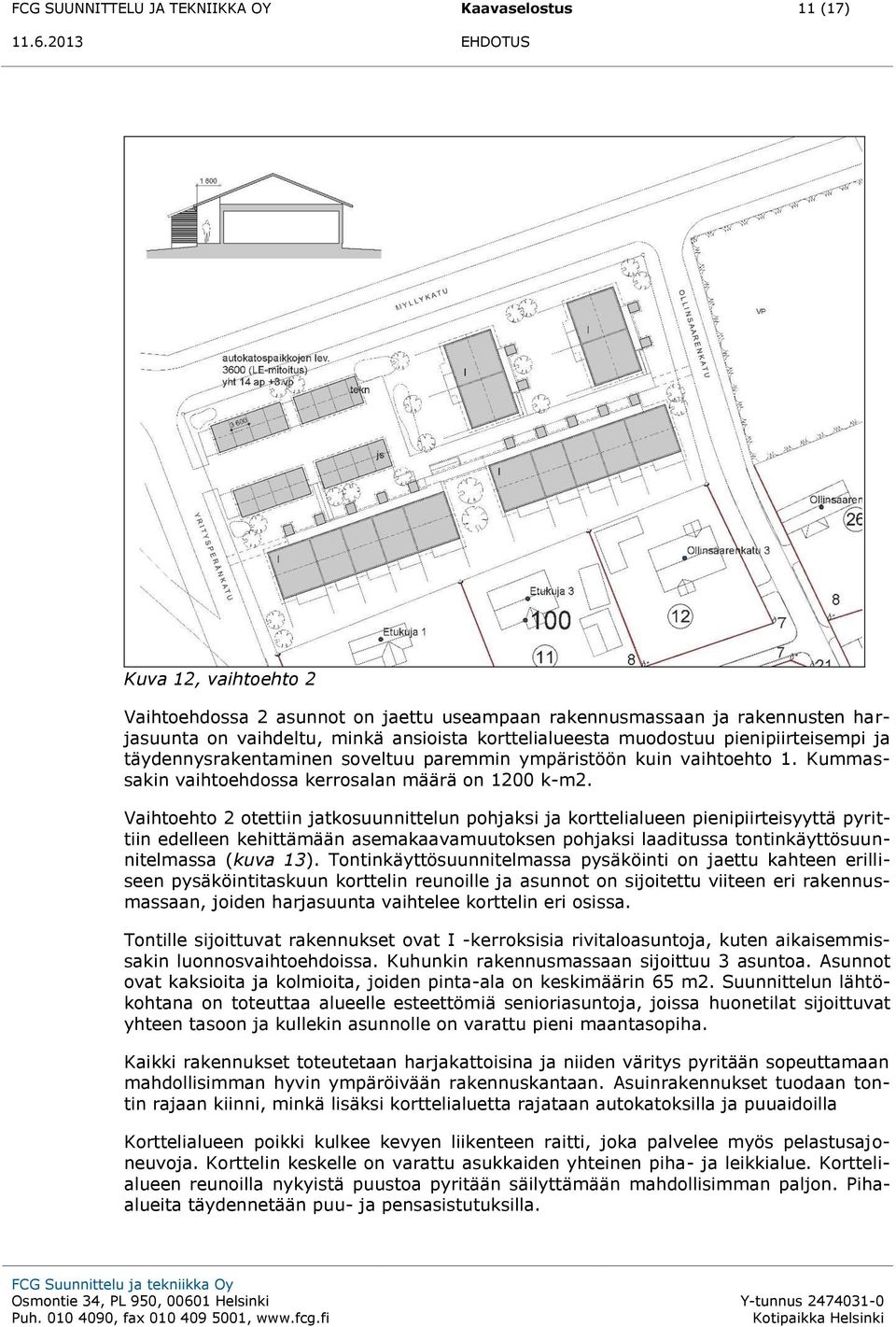 Vaihtoehto 2 otettiin jatkosuunnittelun pohjaksi ja korttelialueen pienipiirteisyyttä pyrittiin edelleen kehittämään asemakaavamuutoksen pohjaksi laaditussa tontinkäyttösuunnitelmassa (kuva 13).