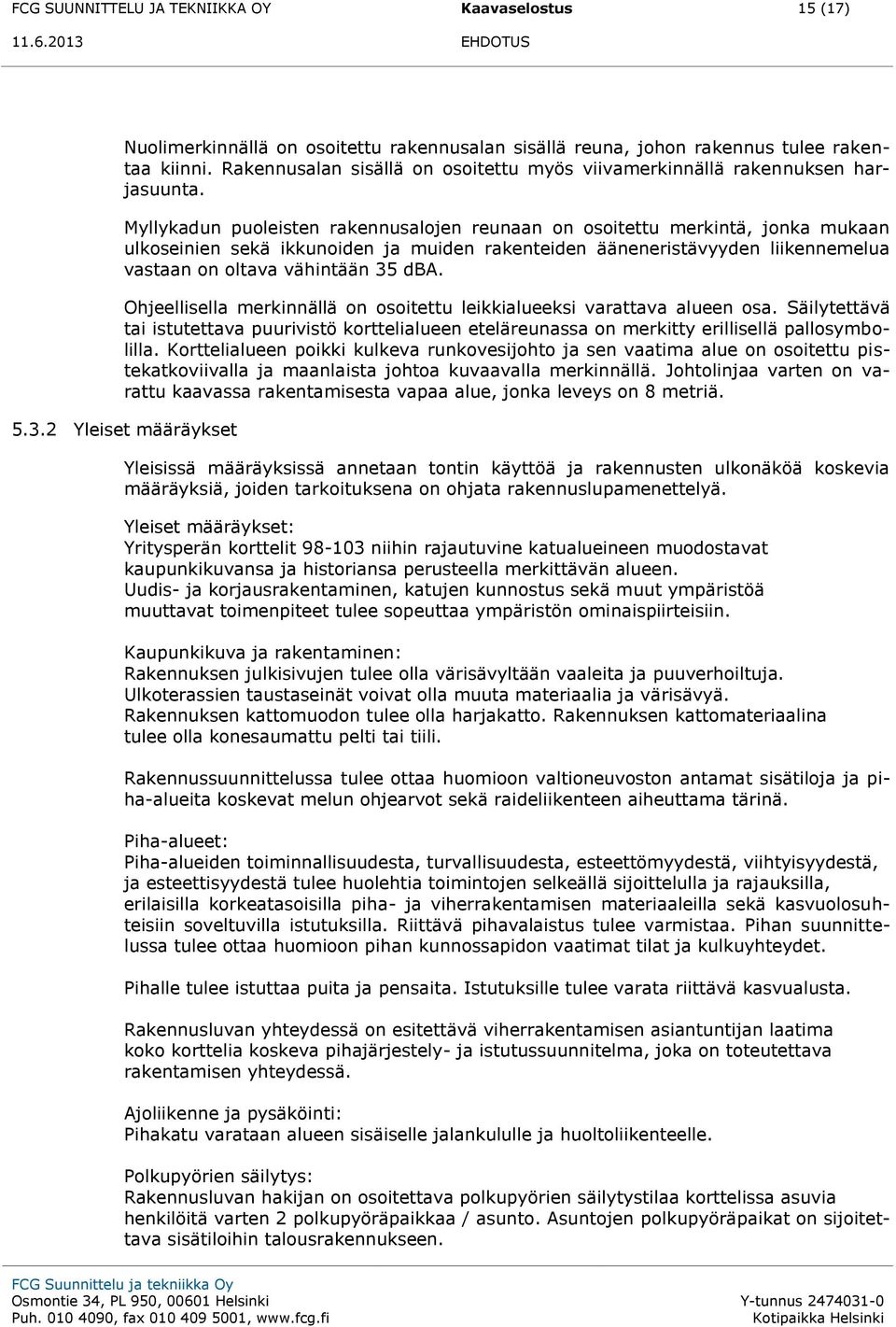 Myllykadun puoleisten rakennusalojen reunaan on osoitettu merkintä, jonka mukaan ulkoseinien sekä ikkunoiden ja muiden rakenteiden ääneneristävyyden liikennemelua vastaan on oltava vähintään 35 dba.