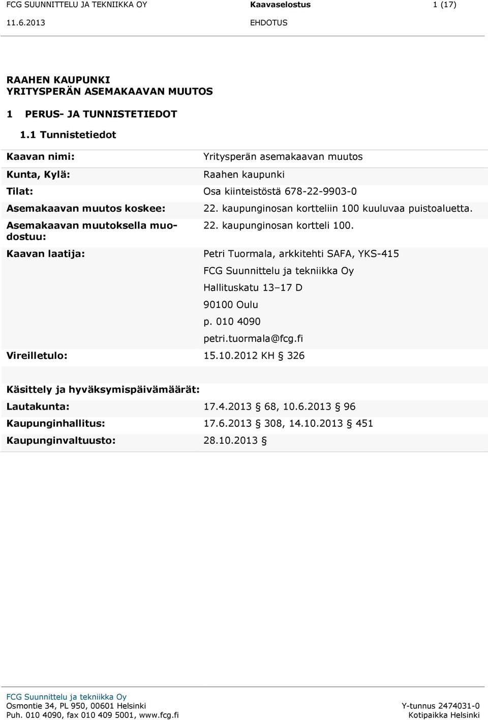 muodostuu: Kaavan laatija: 22. kaupunginosan kortteliin 100 kuuluvaa puistoaluetta. 22. kaupunginosan kortteli 100.