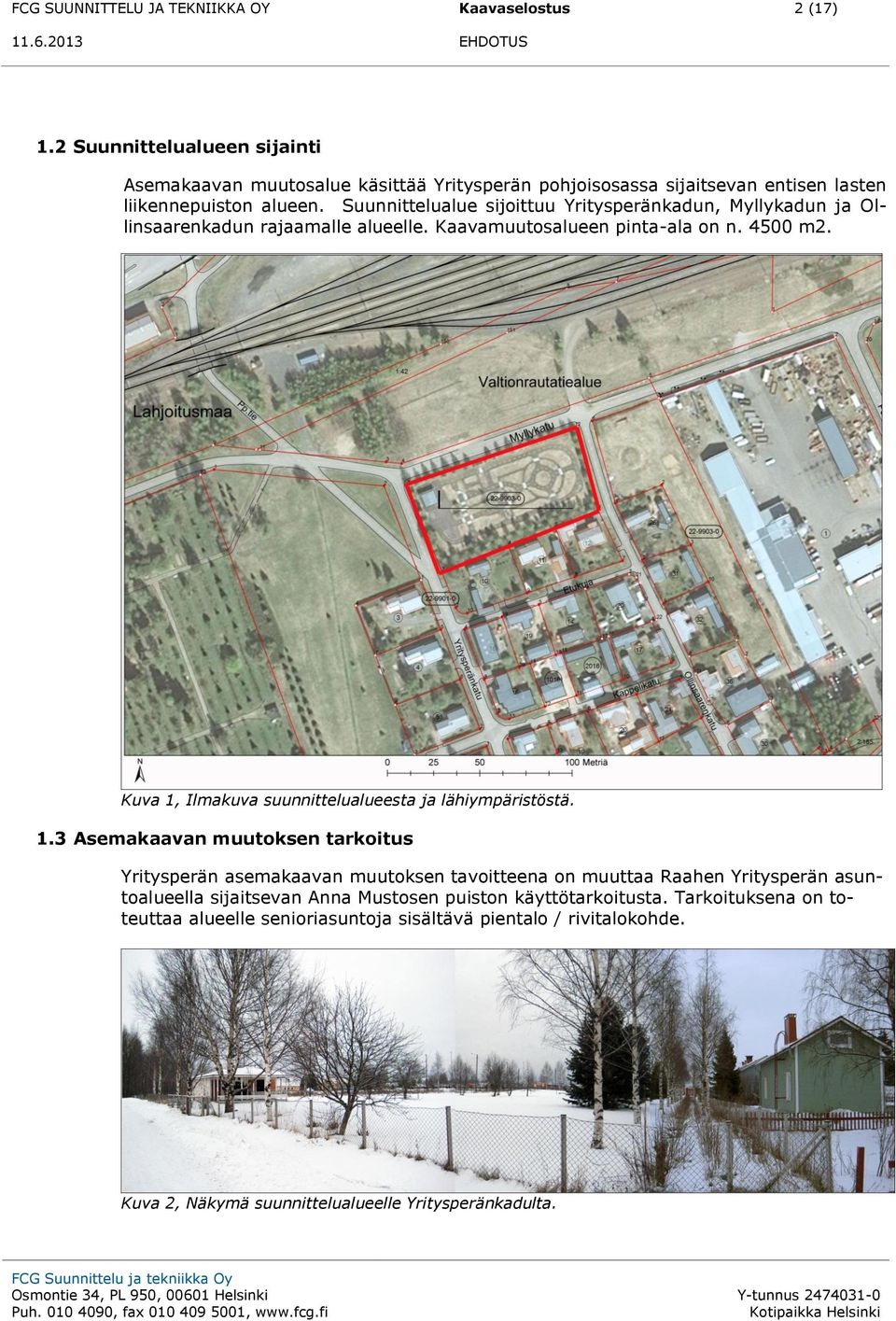 Suunnittelualue sijoittuu Yritysperänkadun, Myllykadun ja Ollinsaarenkadun rajaamalle alueelle. Kaavamuutosalueen pinta-ala on n. 4500 m2.